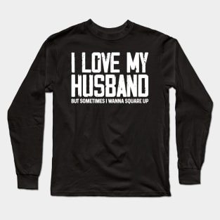 I Love My Husband But Sometimes I Wanna Square Up Long Sleeve T-Shirt